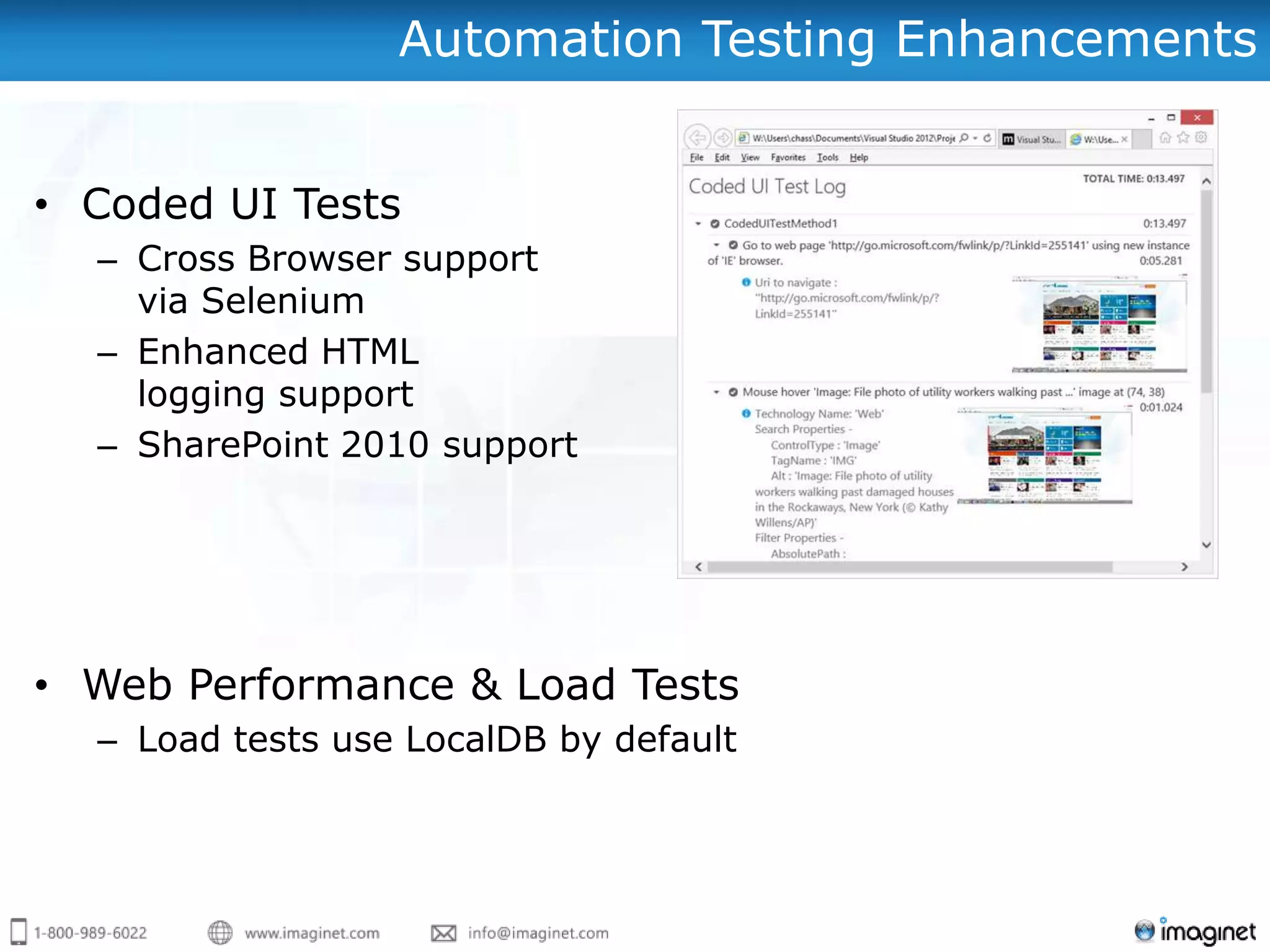 Automation Testing Enhancements


• Coded UI Tests
  – Cross Browser support
    via Selenium
  – Enhanced HTML
    logging support
  – SharePoint 2010 support




• Web Performance & Load Tests
  – Load tests use LocalDB by default
 