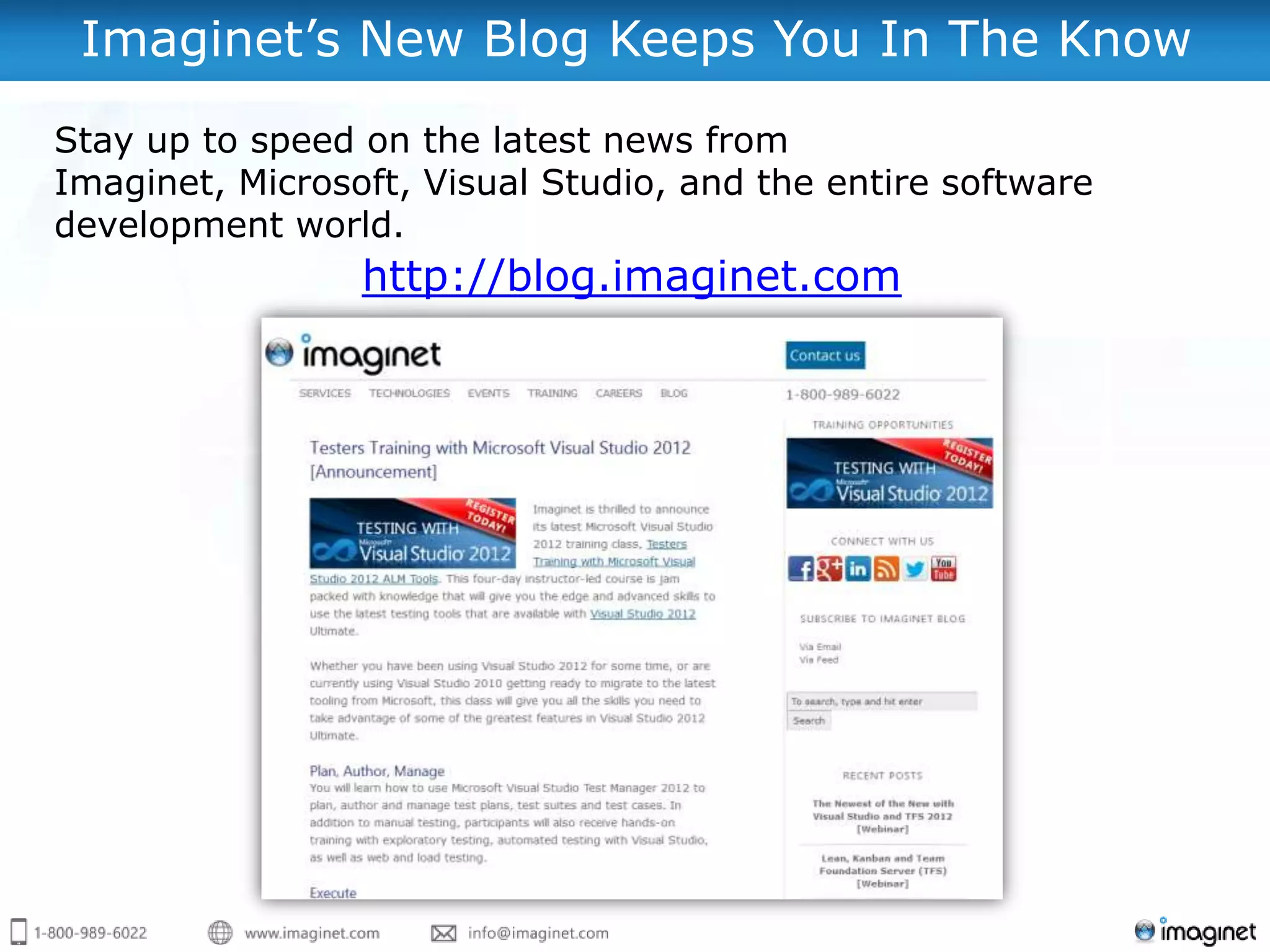 Imaginet’s New Blog Keeps You In The Know
Stay up to speed on the latest news from
Imaginet, Microsoft, Visual Studio, and the entire software
development world.
                 http://blog.imaginet.com
 