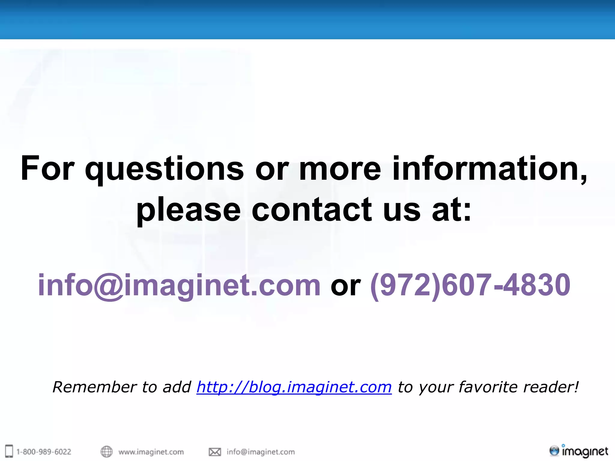 For questions or more information,
       please contact us at:

 info@imaginet.com or (972)607-4830


 Remember to add http://blog.imaginet.com to your favorite reader!
 