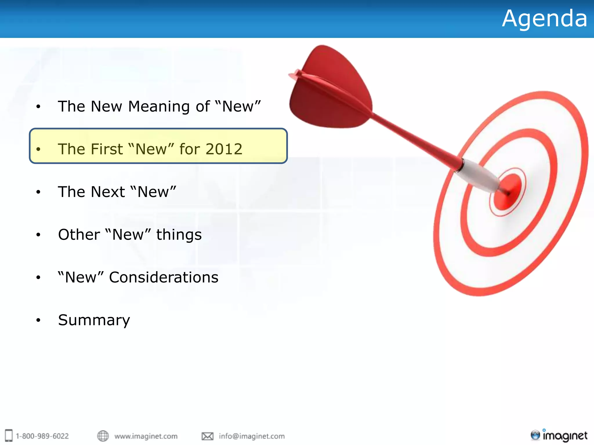 Agenda


•   The New Meaning of “New”

•   The First “New” for 2012

•   The Next “New”

•   Other “New” things

•   “New” Considerations

•   Summary
 