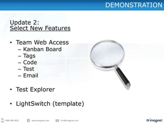 DEMONSTRATION

Update 2:
Select New Features

• Team Web Access
  –   Kanban Board
  –   Tags
  –   Code
  –   Test
  –   Email

• Test Explorer

• LightSwitch (template)
 