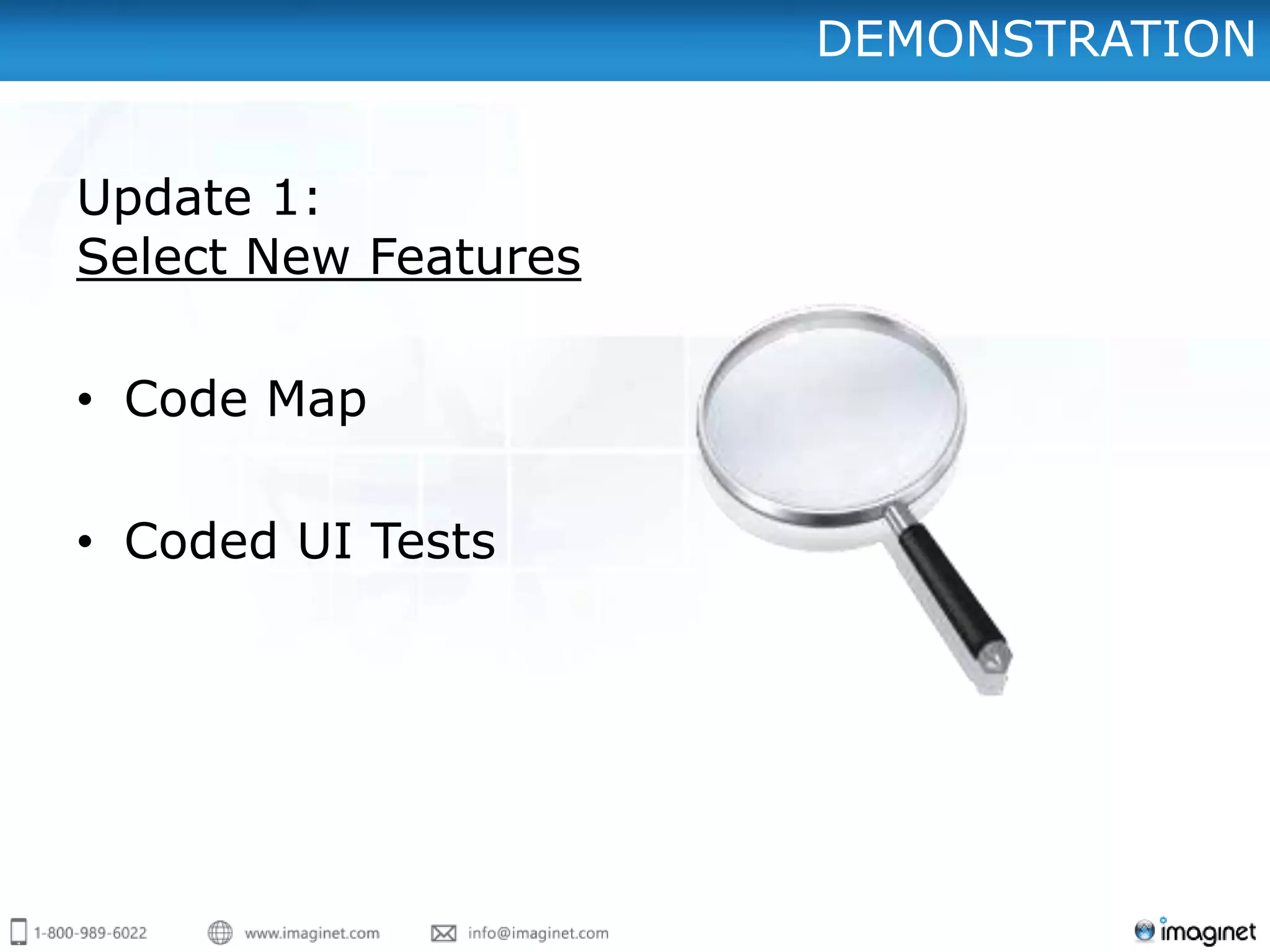 DEMONSTRATION


Update 1:
Select New Features

• Code Map

• Coded UI Tests
 