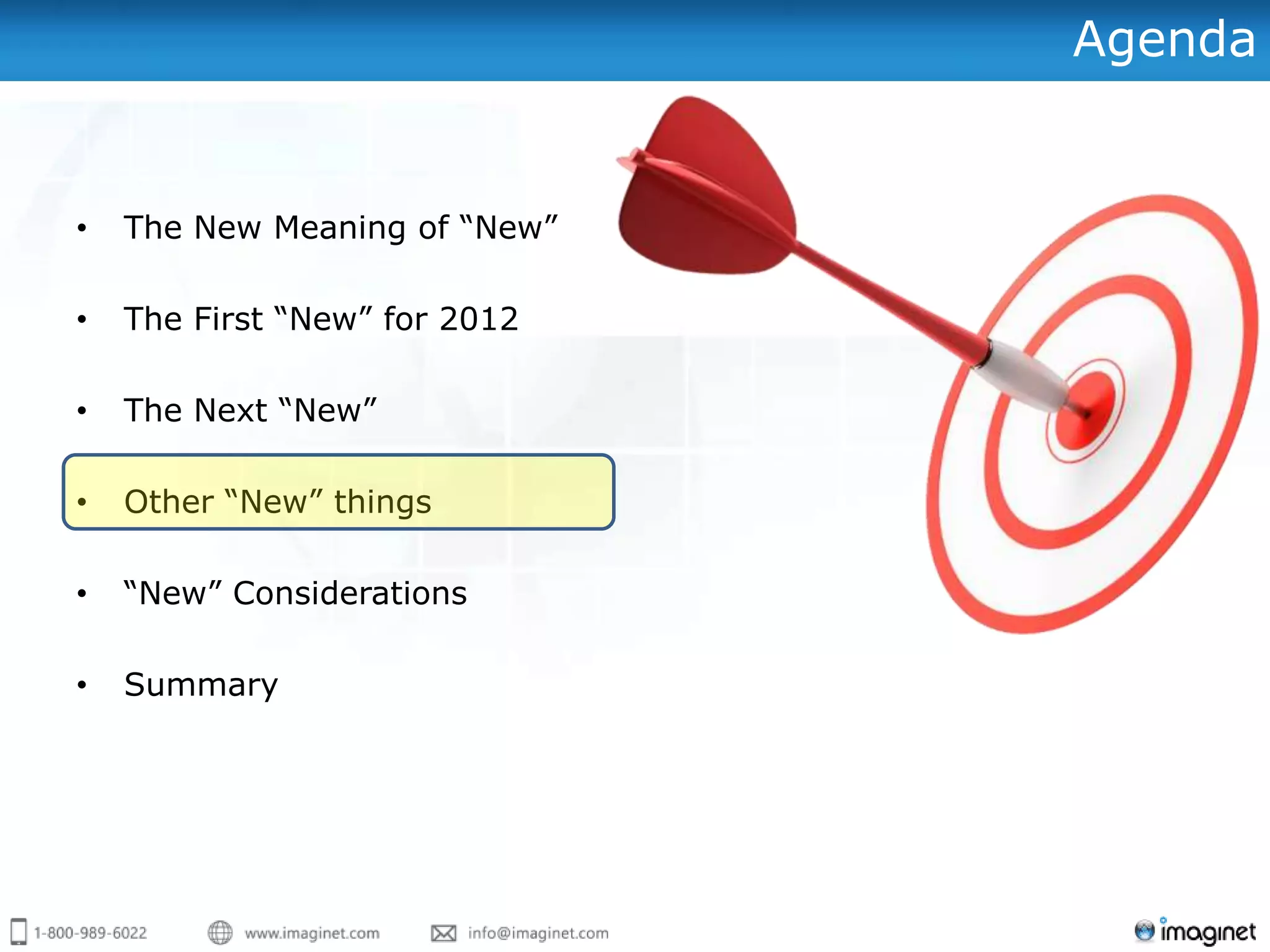 Agenda


•   The New Meaning of “New”

•   The First “New” for 2012

•   The Next “New”

•   Other “New” things

•   “New” Considerations

•   Summary
 
