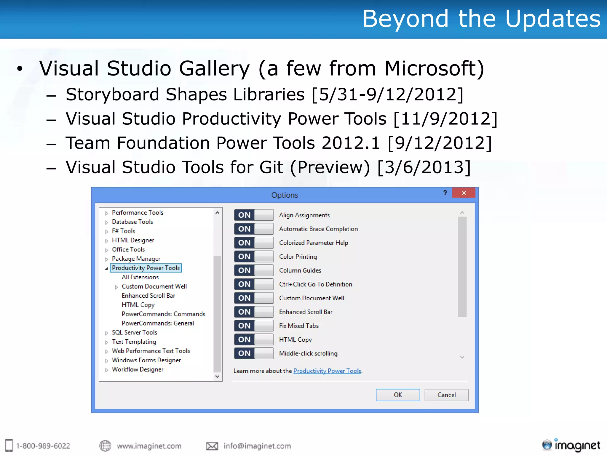 Beyond the Updates

• Visual Studio Gallery (a few from Microsoft)
  –   Storyboard Shapes Libraries [5/31-9/12/2012]
  –   Visual Studio Productivity Power Tools [11/9/2012]
  –   Team Foundation Power Tools 2012.1 [9/12/2012]
  –   Visual Studio Tools for Git (Preview) [3/6/2013]
 