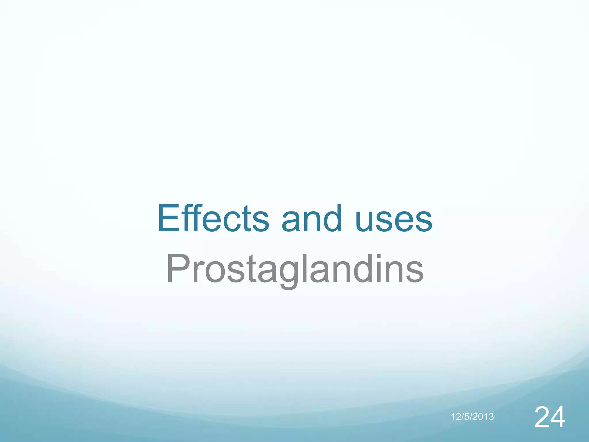 Effects and uses
Prostaglandins

12/5/2013

24

 