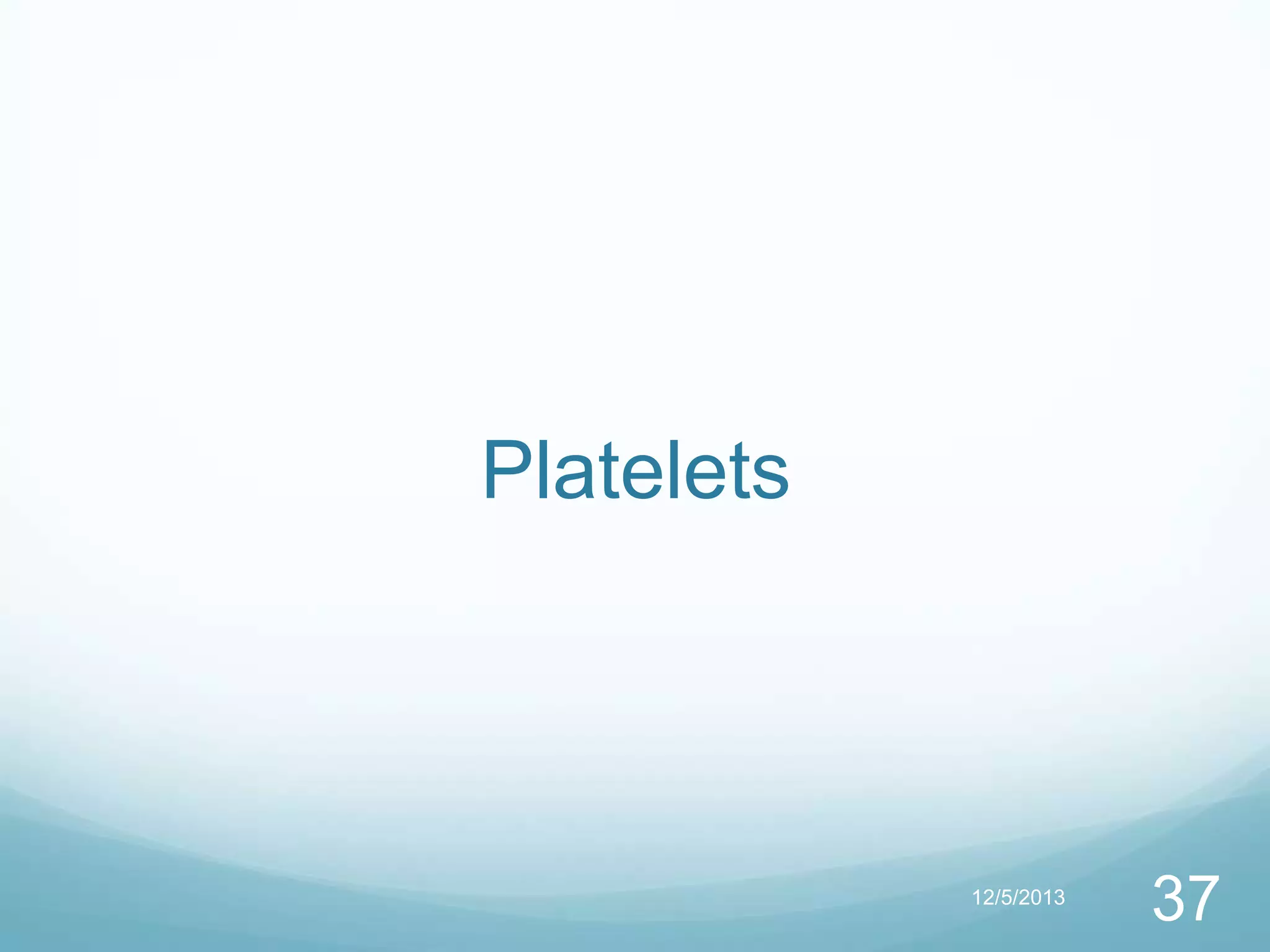 Platelets

12/5/2013

37

 
