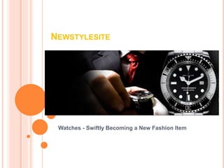 NEWSTYLESITE 
Watches - Swiftly Becoming a New Fashion Item 
 