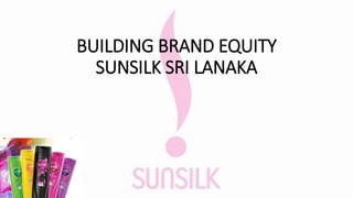 BUILDING BRAND EQUITY
SUNSILK SRI LANAKA
 
