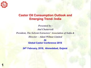 MOMENTUM OF TIME
Castor Oil Consumption Outlook and
Emerging Trend- India
Presented by :
Atul Chaturvedi
President, The So...