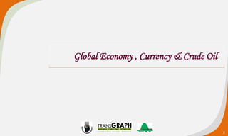 Global Economy , Currency & Crude Oil
3
 