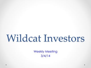 Wildcat Investors
Weekly Meeting
3/4/14

 