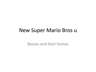 New Super Mario Bros u

   Bosses and their homes
 