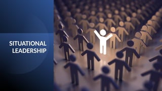 SITUATIONAL
LEADERSHIP
 