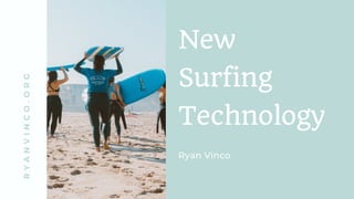 RYANVINCO.ORG
New
Surfing
Technology
Ryan Vinco
 