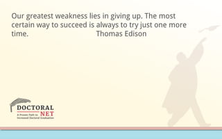 Our greatest weakness lies in giving up. The most
certain way to succeed is always to try just one more
time. Thomas Edison
 
