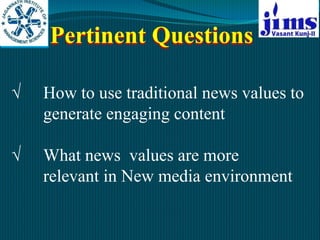 Pertinent Questions
√ How to use traditional news values to
generate engaging content
√ What news values are more
relevant...