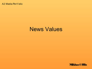 News Values
A2 Media Port f olio
Mikhael Ellis
 