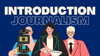 JOURNALISM
INTRODUCTION
 