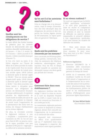 Le MAG de l’INPH / septembre 20148
6
Quelles sont les
conséquences sur les
obligations de service ?
Le texte définit des durées horaires
de présence pour les convertir
ensuite en demi-journée avec une
extrême absurdité mathématique !!!
24 heures = 5 fois 5 h moins 1h.
Or 5 heures = 1 demi-journée et 24
heures =4 demi-journées (manque
4 heures !!!).
Si l’on s’en tient au texte, il va
falloir négocier sur l’heure de
début de la demi-journée du matin
et de l’après-midi. Peut-on encore
parler de matinée de travail pour
une arrivée après 10h30 (retour
à domicile après le dernier appel
à 23h30) ? Peut-on encore parler
d’après-midi après 15h30 (retour
à domicile après le dernier appel
à 4h30) ? Ces demi-journées non
faites seront à récupérer pour
souscrire aux obligations de
service. (et diminueront d’autant
le temps additionnel). Ce système
pénalise les déplacements de
courte durée en milieu de nuit et de
manière plus globale va imposer
de revoir toute l’organisation de
la permanence des soins tant au
niveau de chaque établissement
qu’au niveau régional.
De plus, la circulaire autorise
le règlement intérieur à une
« souplesse » surprenante pour
l’astreinte du WE. Si l’on est seul
pour faire le WE, on pourra cumu-
ler le repos quotidien non pris
pendant le WE pour le « regrouper »
au début de la semaine suivante.
7
Qu’en est-il si les astreintes
sont forfaitisées ?
Cela ne change rien à la rémuné-
ration, mais le temps d’interven-
tion doit être décompté dans les
obligations de service et doit res-
pecter les limites légales (moins
de 48 h/semaine). Le repos quoti-
dien est garanti à l’identique.
8
Quels sont les praticiens
concernés par ces mesures ?
Sont concernés,les PH temps plein,
temps partiel, contractuels, atta-
chés, les assistants des hôpitaux,
médecins, odontologistes, phar-
maciens. Pour les HU, le temps
effectif travaillé en astreinte est
décompté comme une demi-garde
par période de 5 heures.
9
Comment faire dans mon
établissement ?
Un règlement intérieur doit être
rédigé. Il décrit la mise en œuvre
et le suivi du dispositif. Proposé
par la COPS, il reçoit l’avis de la
CME, est concerté au Directoire. Il
est arrêté par le DG.
La commission régionale paritaire
doit suivre ce dispositif au niveau
régional, devant être consulté sur
l’organisation de la permanence
et la continuité des soins.
Ce dispositif doit commencer
au début d’un quadrimestre
soit au 1° septembre mais nous
vous engageons à respecter dès
maintenant votre repos quotidien.
10
Et au niveau national ?
Un suivi est organisé par la DGOS.
L’INPH participera activement
à ce suivi pour permettre la
mise en œuvre et l’adaptation
de ces mesures au plus près de
vos attentes et avec la volonté
de défendre un exercice serein,
responsable et attractif. Adhérer
à nos organisations syndicales,
c’est nous donner les moyens de
défendre vos intérêts.
PS : Vous avez encore des
questions ? Contactez-nous,
nous sommes là pour vous. 
Vous avez mal à la tête ? Prenez
un Paracétamol !!
Références législatives
1.	 Directive 2003/88/CE du 4
novembre 2003 concernant
certains aspects de l’aména-
gement du temps de travail.
2.	 Arrêté du 8 novembre 2013
modifiant l’arrêté du 30 avril
2003 relatif à l’organisation et
à l’indemnisation de la conti-
nuité des soins et de la perma-
nence pharmaceutique dans
les établissements publics de
santé et les établissements
publics d’hébergement pour
personnes âgées dépendantes.
Dr Jean-Michel Badet
Vice-Président INPH
INFORMATION ›››› Les NEWS…
 