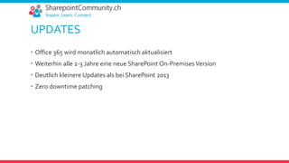 UPDATES
 Office 365 wird monatlich automatisch aktualisiert
 Weiterhin alle 2-3 Jahre eine neue SharePoint On-PremisesVersion
 Deutlich kleinere Updates als bei SharePoint 2013
 Zero downtime patching
 