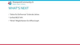 WHAT’S NEXT
 “Delve für OnPremise” Ende des Jahres
 Unified REST API
 “Write” Möglichkeiten für Office Graph
 