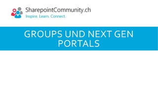 GROUPS UND NEXT GEN
PORTALS
 