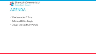 AGENDA
 What’s new for IT Pros
 Delve und Office Graph
 Groups und Next Gen Portals
 