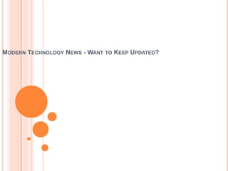 MODERN TECHNOLOGY NEWS - WANT TO KEEP UPDATED?
 