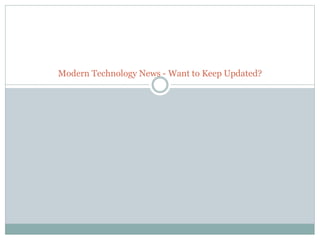 Modern Technology News - Want to Keep Updated?
 