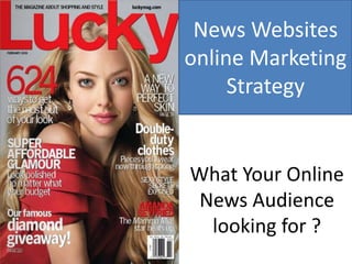 News Websites
online Marketing
     Strategy


What Your Online
 News Audience
  looking for ?
 