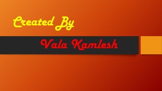 Created By
Vala Kamlesh
 