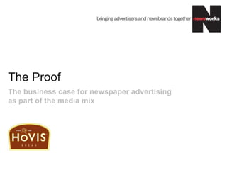 The Proof
The business case for newspaper advertising
as part of the media mix
 