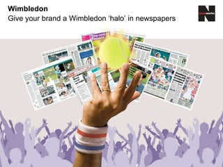 Wimbledon
Give your brand a Wimbledon ‘halo’ in newspapers
 