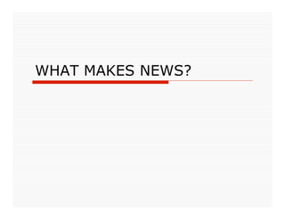 WHAT MAKES NEWS?
 