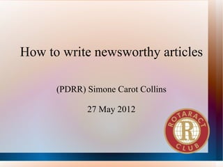 How to write newsworthy articles

      (PDRR) Simone Carot Collins

             27 May 2012
 
