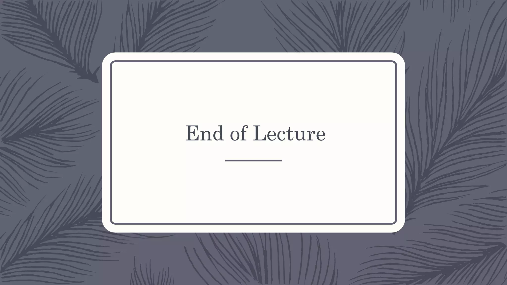 End of Lecture
 