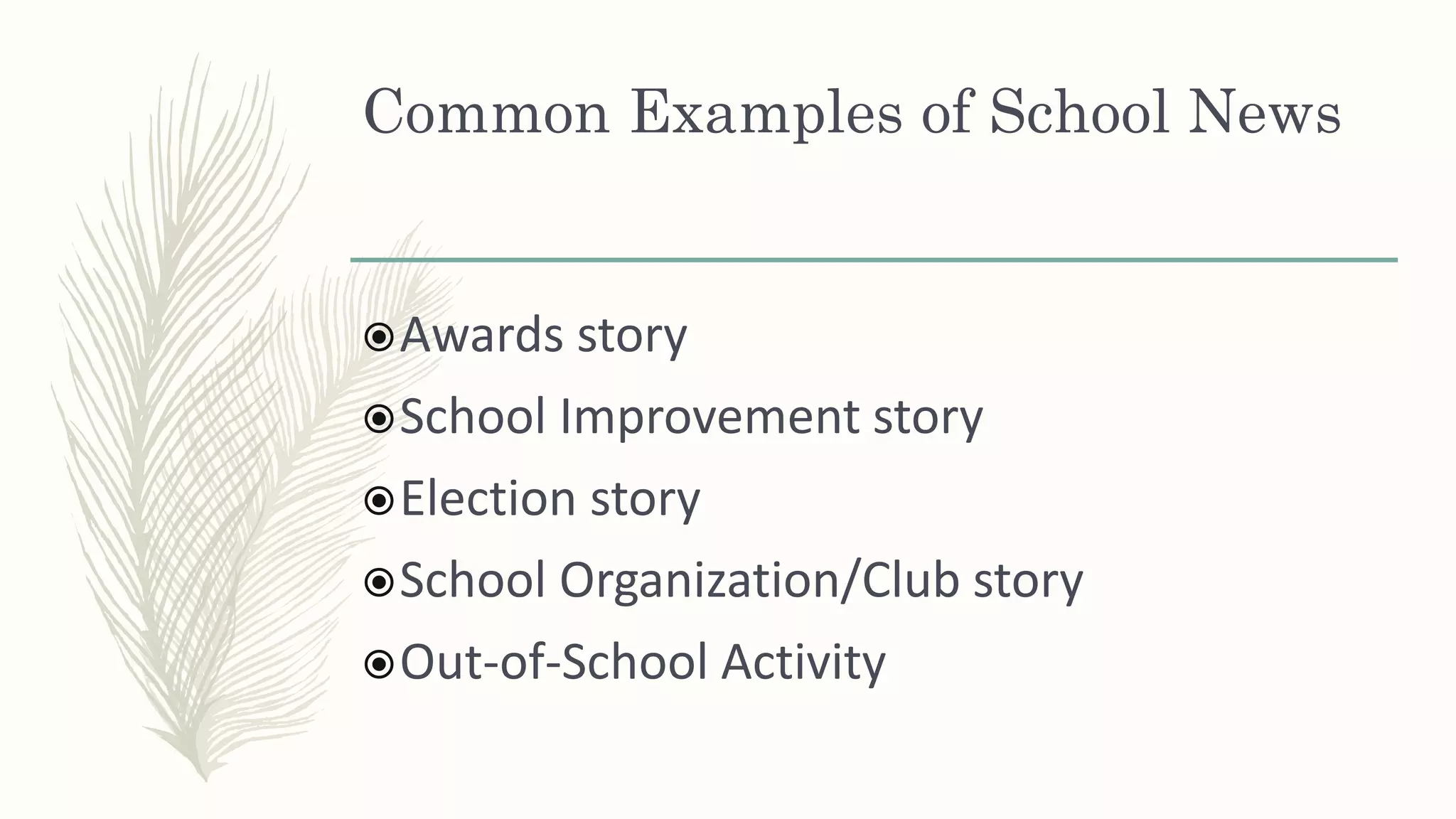 Common Examples of School News
Awards story
School Improvement story
Election story
School Organization/Club story
Out-of-School Activity
 