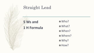 Straight Lead
5 Ws and
1 H Formula
 Who?
 What?
 When?
 Where?
 Why?
 How?
 