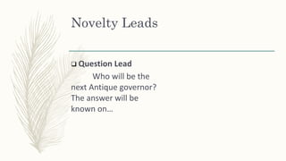Novelty Leads
 Question Lead
Who will be the
next Antique governor?
The answer will be
known on…
 