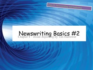 Unit #3: Newswriting and Gathering Newswriting Basics #2 Chapter 4 – Inside Reporting by Tim Harrower 