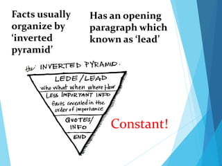 Facts usually
organize by
‘inverted
pyramid’
Constant!
Has an opening
paragraph which
known as ‘lead’
 