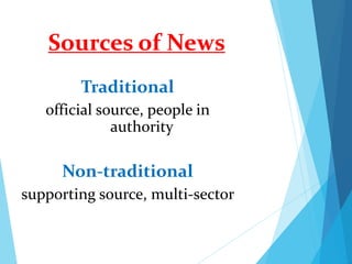 Sources of News
Traditional
official source, people in
authority
Non-traditional
supporting source, multi-sector
 