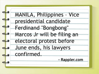 MANILA, Philippines – Vice
presidential candidate
Ferdinand "Bongbong"
Marcos Jr will be filing an
electoral protest before
June ends, his lawyers
confirmed.
– Rappler.com
 