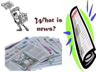 What is
news?
 