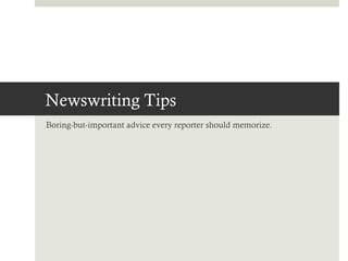 Newswriting Tips
Boring-but-important advice every reporter should memorize.
 