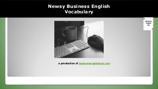 Newsy Business English Vocabulary 
a production of businessenglishace.com  