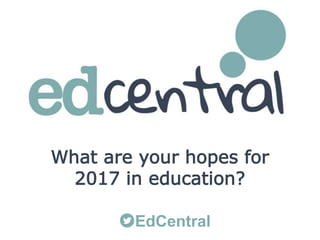 What are your hopes for
2017 in education?
EdCentral
 