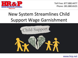 Toll Free: 877.880.4477
Phone: 281.880.6525
www.hrp.net
New System Streamlines Child
Support Wage Garnishment
 