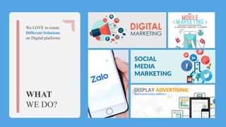 We LOVE to create
Different Solutions
on Digital platforms
WHAT
WE DO?
DISPLAYADVERTISING
 