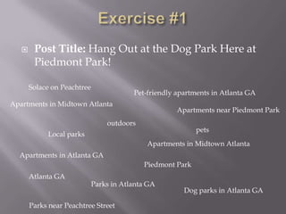 Exercise #1Post Title: Hang Out at the Dog Park Here at Piedmont Park!Solace on PeachtreePet-friendly apartments in Atlanta GAApartments in Midtown AtlantaApartments near Piedmont ParkoutdoorspetsLocal parksApartments in Midtown AtlantaApartments in Atlanta GAPiedmont ParkAtlanta GAParks in Atlanta GADog parks in Atlanta GAParks near Peachtree Street